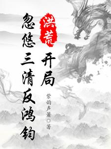 洪荒：开局忽悠三清反鸿钧